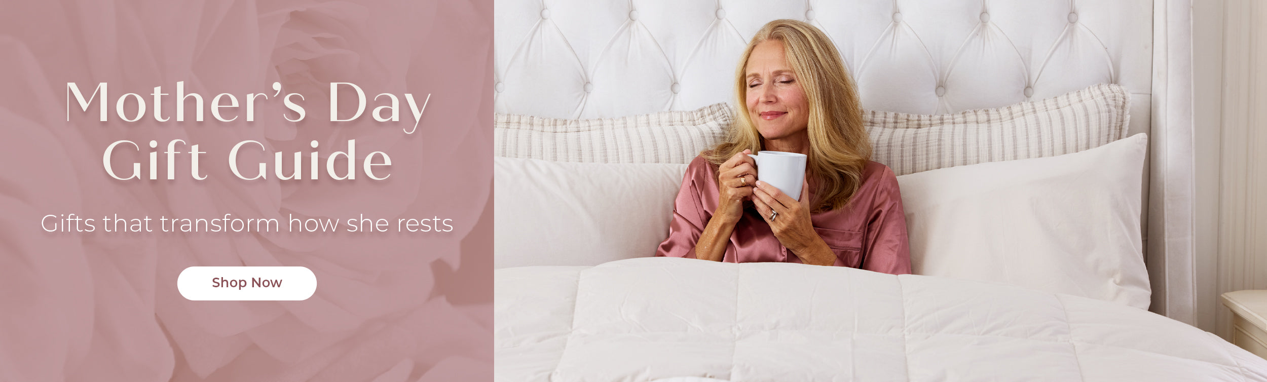 Mother's Day Gift Guide. Gifts that transform how she rests. SHOP NOW