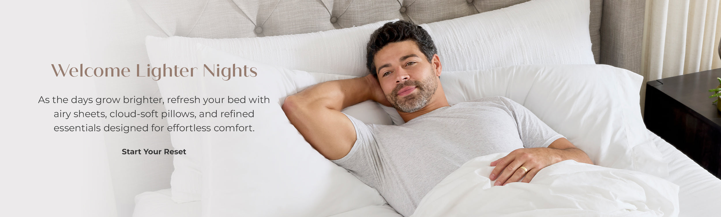 Welcome Lighter Nights. Breathable comfort, beautifully crafted. Start your Reset